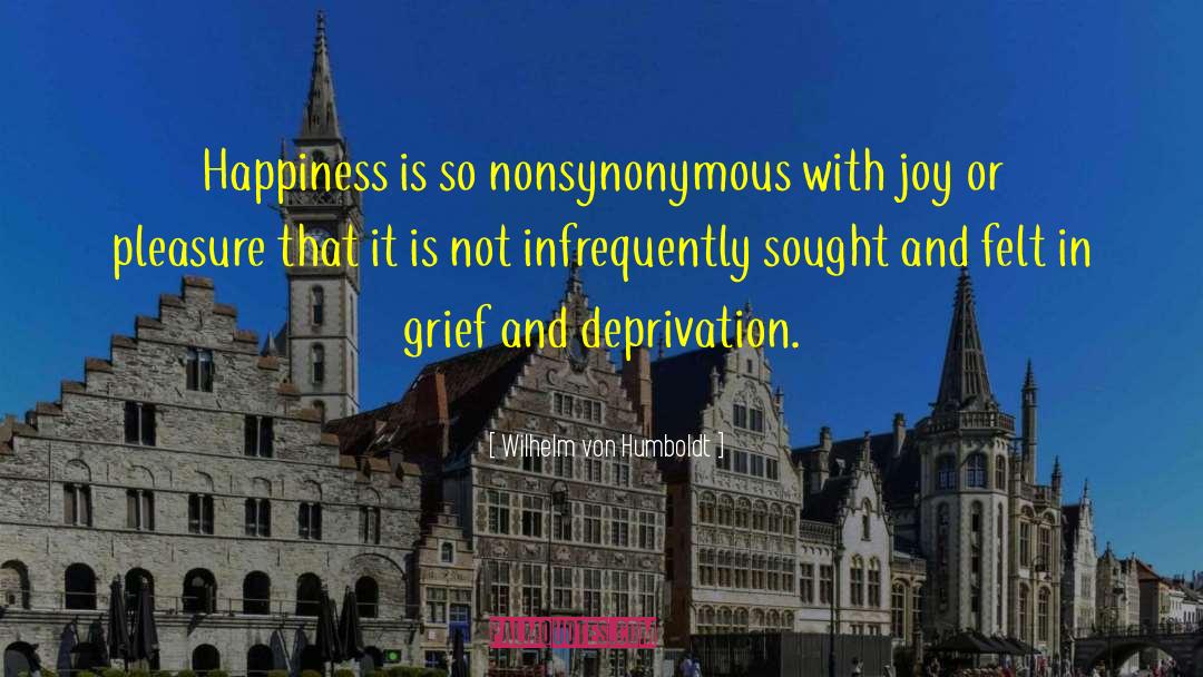 Wilhelm Von Humboldt Quotes: Happiness is so nonsynonymous with