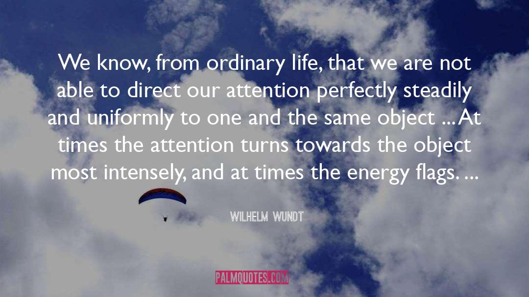 Wilhelm Wundt Quotes: We know, from ordinary life,