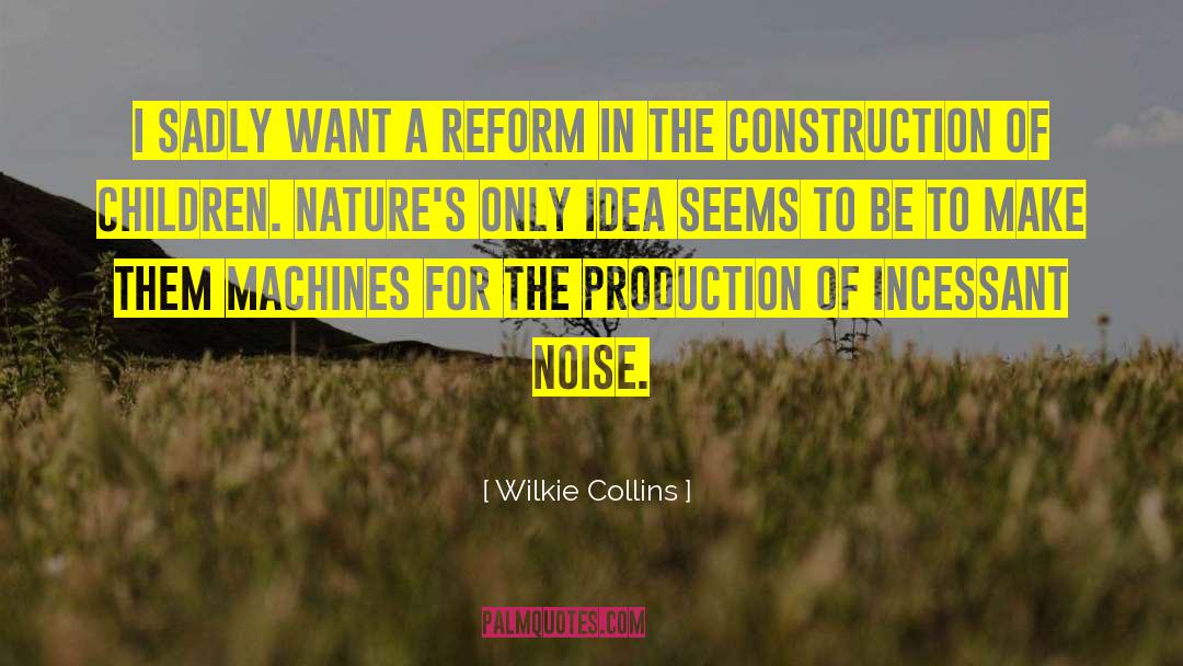 Wilkie Collins Quotes: I sadly want a reform