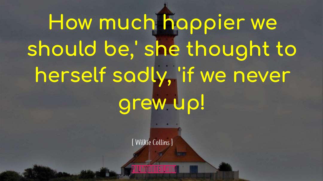 Wilkie Collins Quotes: How much happier we should