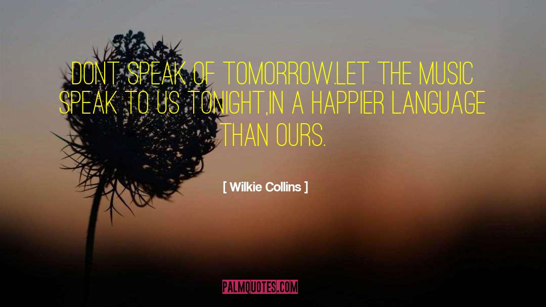 Wilkie Collins Quotes: Dont speak of tomorrow.Let the