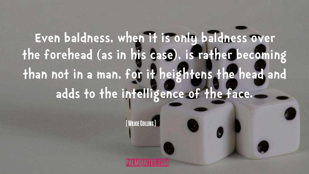 Wilkie Collins Quotes: Even baldness, when it is