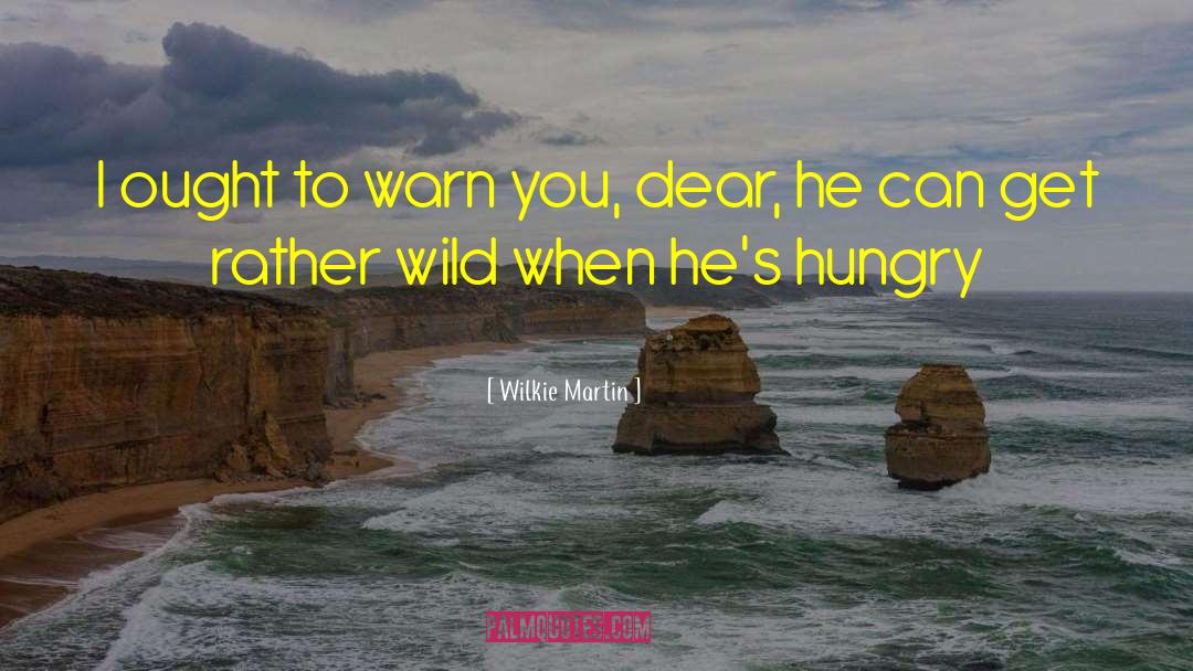 Wilkie Martin Quotes: I ought to warn you,