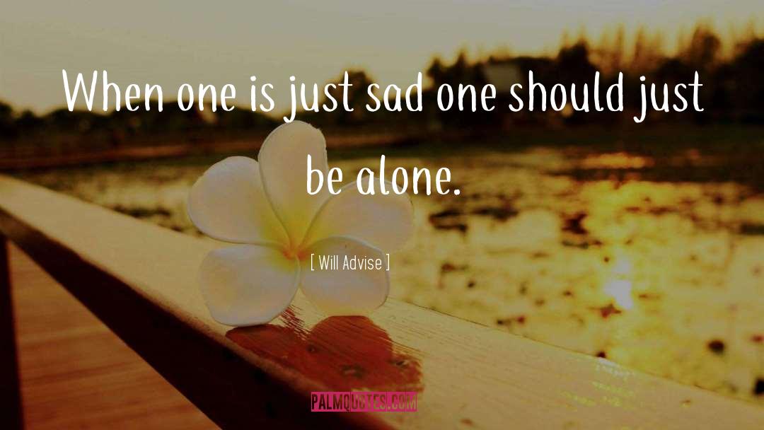 Will Advise Quotes: When one is just sad