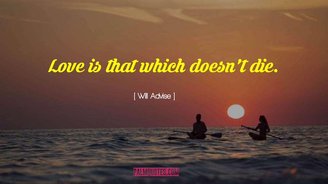 Will Advise Quotes: Love is that which doesn't
