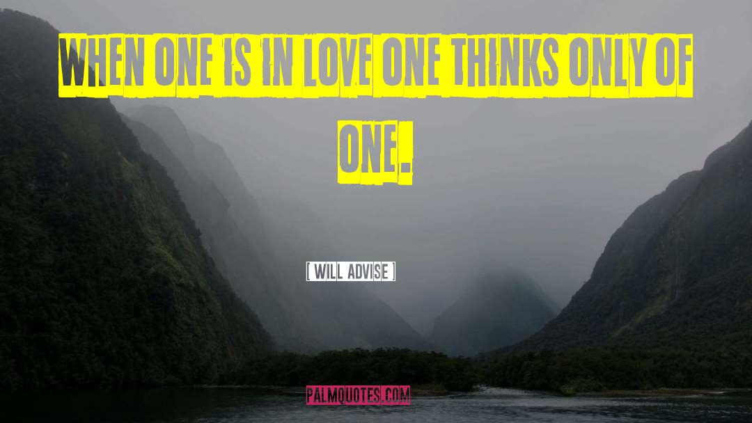 Will Advise Quotes: When one is in love