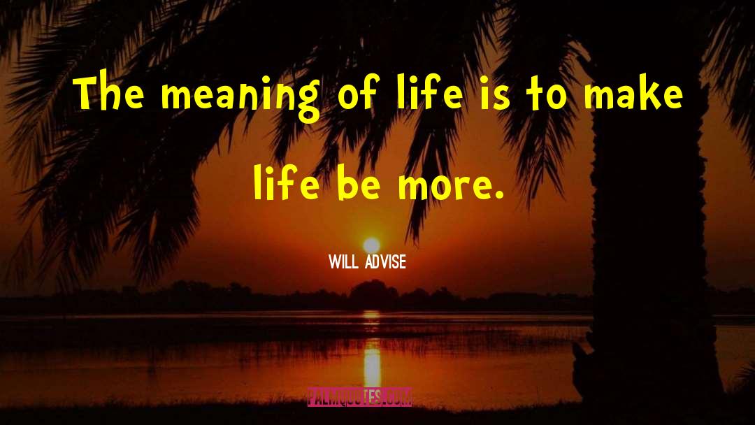 Will Advise Quotes: The meaning of life is