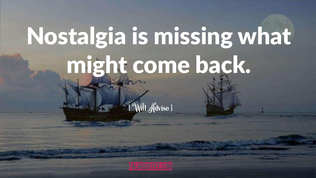 Will Advise Quotes: Nostalgia is missing what might
