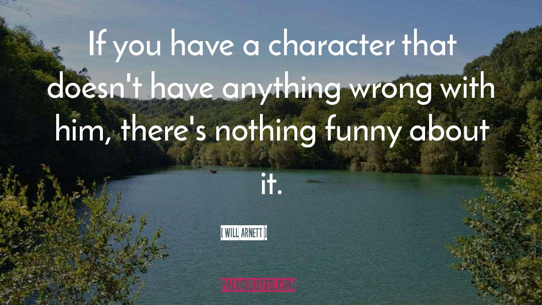 Will Arnett Quotes: If you have a character