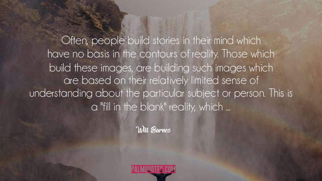 Will Barnes Quotes: Often, people build stories in