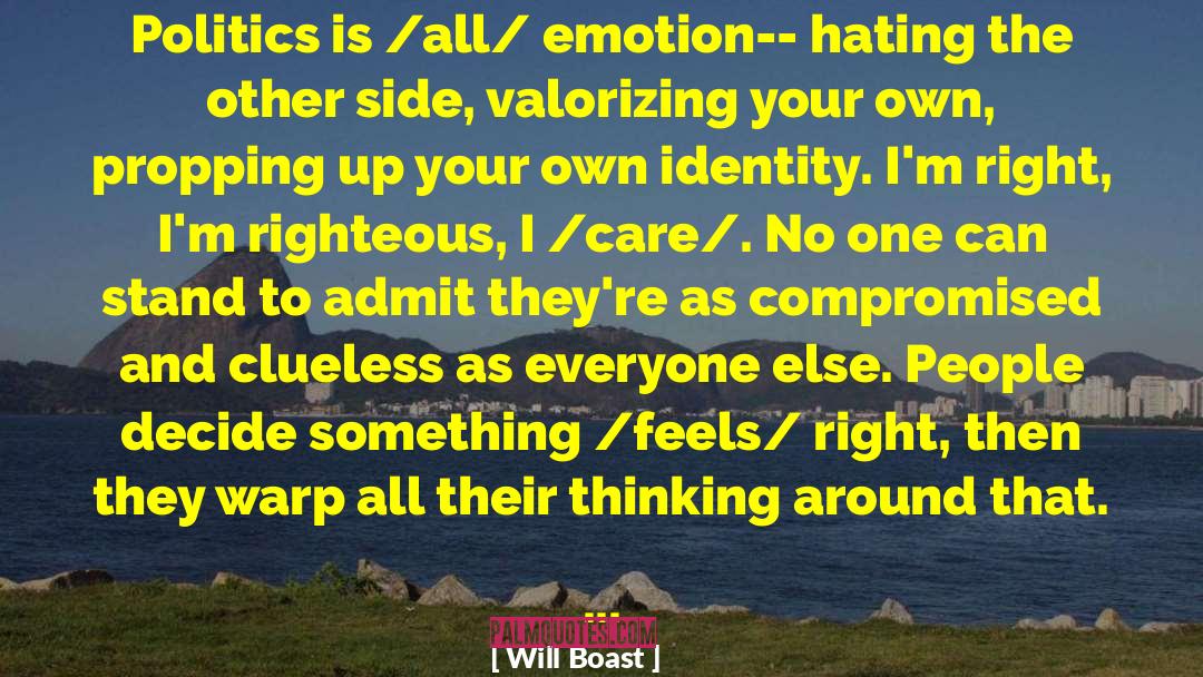 Will Boast Quotes: Politics is /all/ emotion-- hating