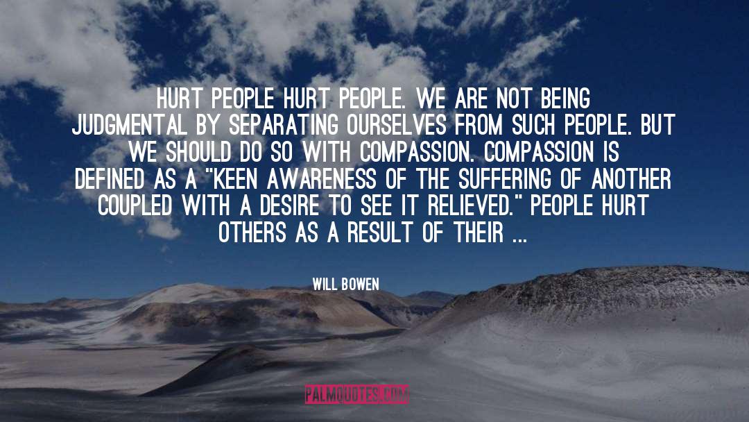 Will Bowen Quotes: Hurt people hurt people. We