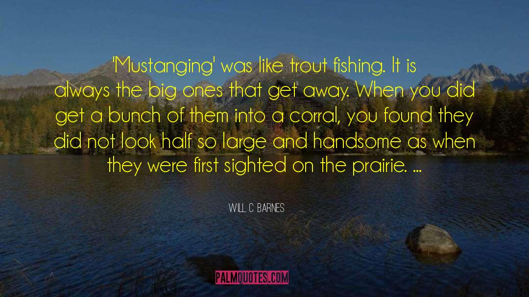 Will C. Barnes Quotes: 'Mustanging' was like trout fishing.