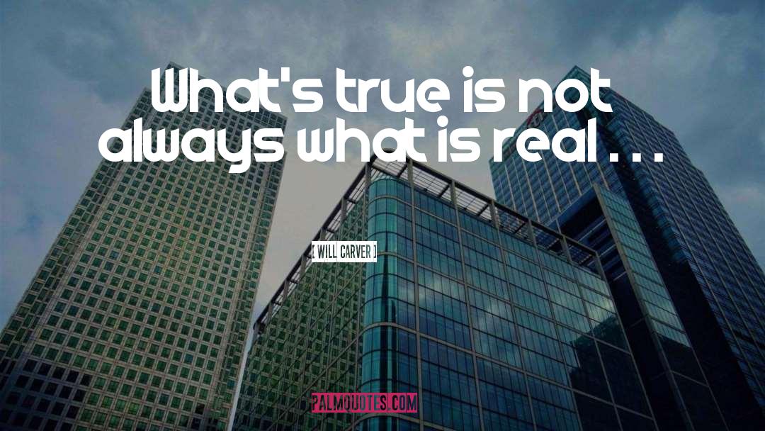 Will Carver Quotes: What's true is not always