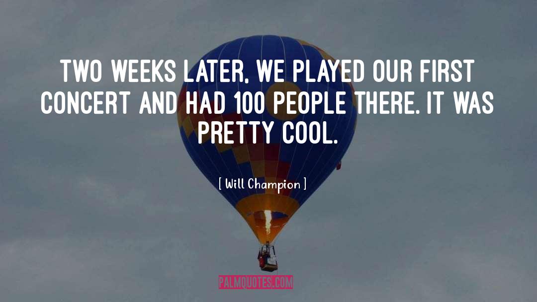 Will Champion Quotes: Two weeks later, we played