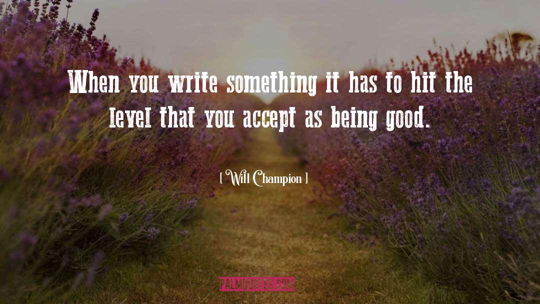 Will Champion Quotes: When you write something it