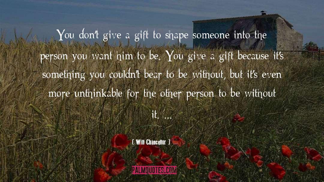 Will Chancellor Quotes: You don't give a gift
