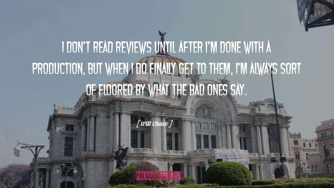 Will Chase Quotes: I don't read reviews until