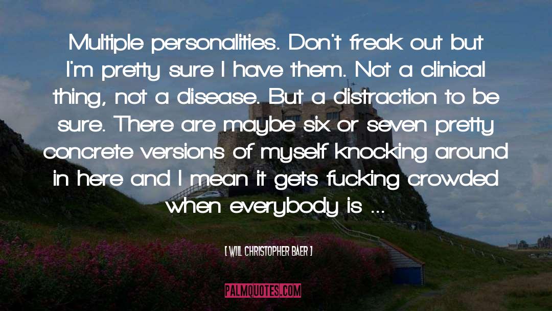 Will Christopher Baer Quotes: Multiple personalities. Don't freak out