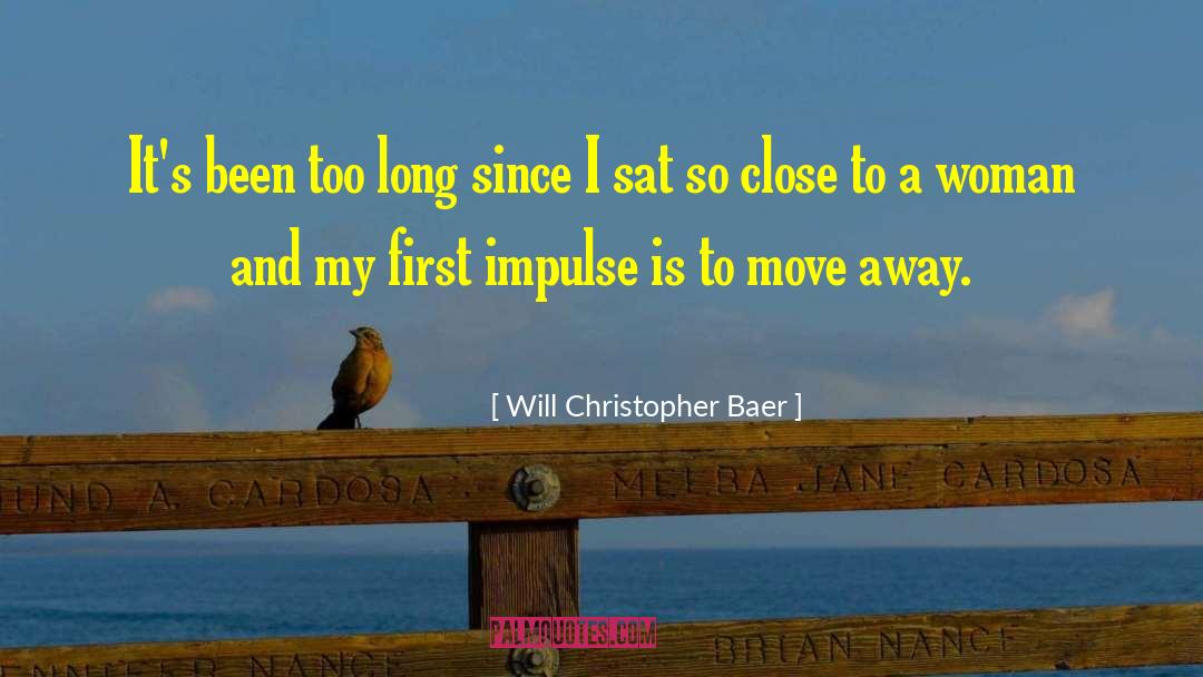 Will Christopher Baer Quotes: It's been too long since