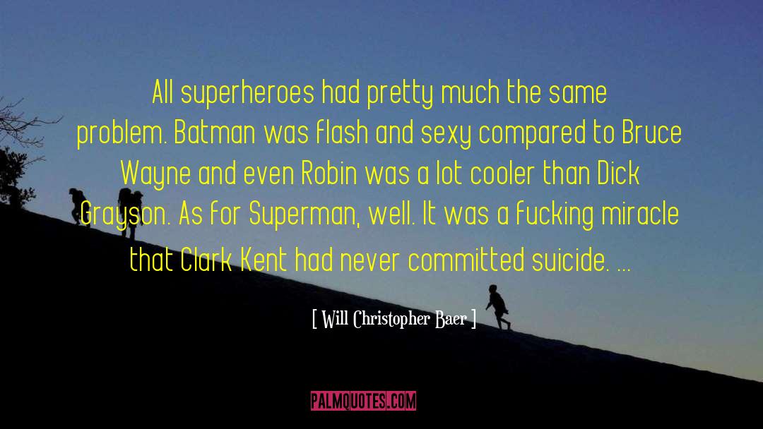 Will Christopher Baer Quotes: All superheroes had pretty much