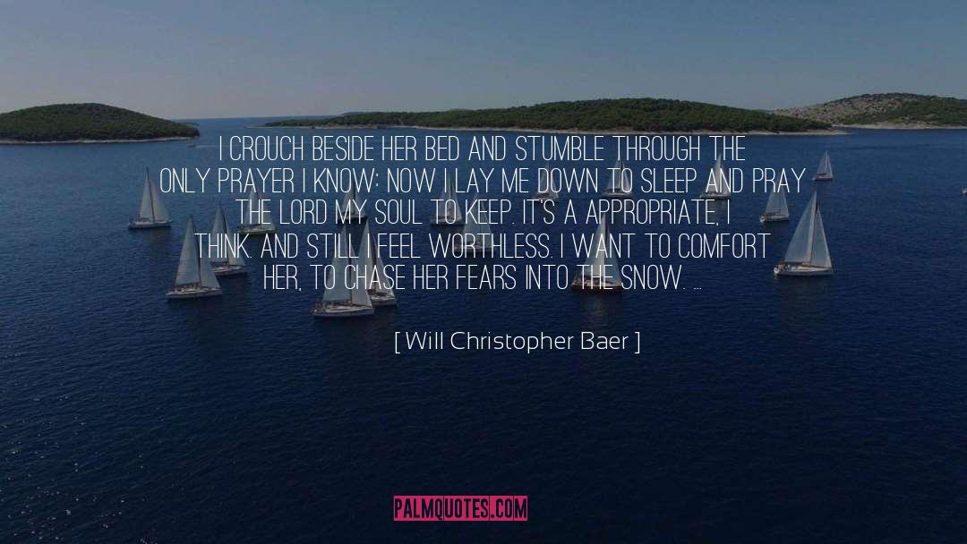 Will Christopher Baer Quotes: I crouch beside her bed