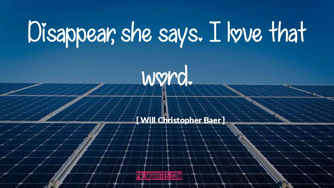 Will Christopher Baer Quotes: Disappear, she says. I love