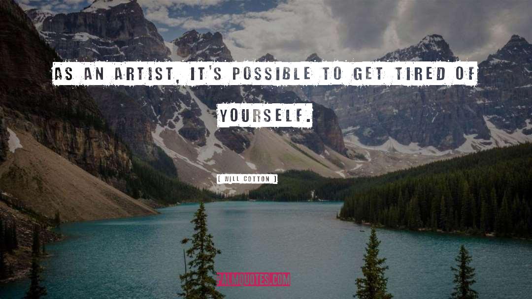 Will Cotton Quotes: As an artist, it's possible