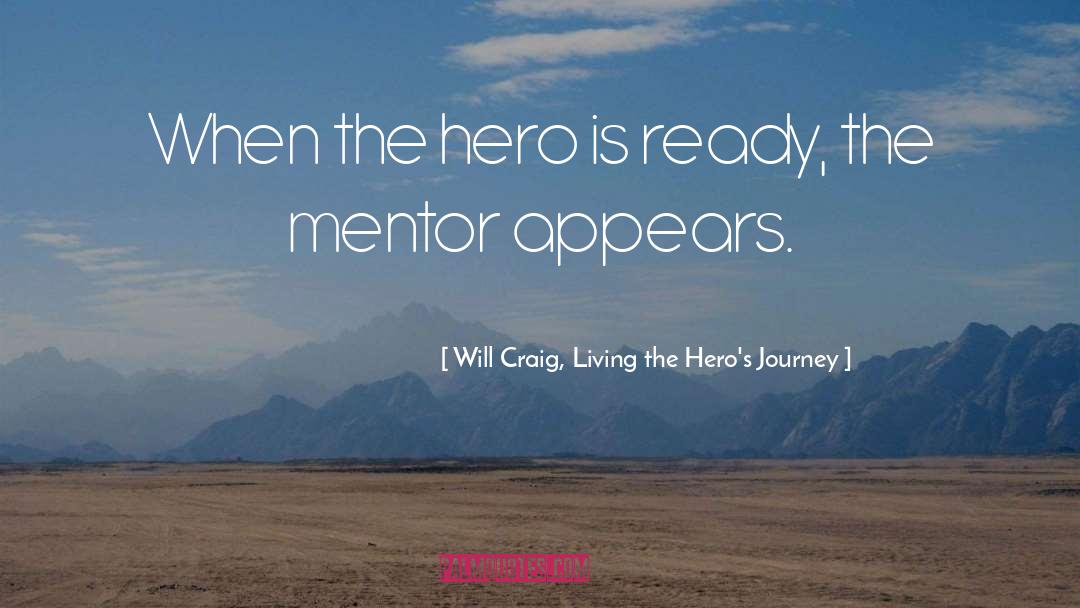 Will Craig, Living The Hero's Journey Quotes: When the hero is ready,