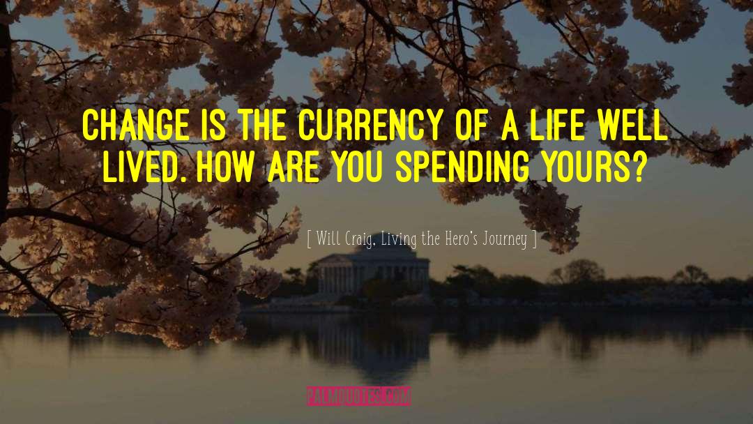 Will Craig, Living The Hero's Journey Quotes: Change is the currency of