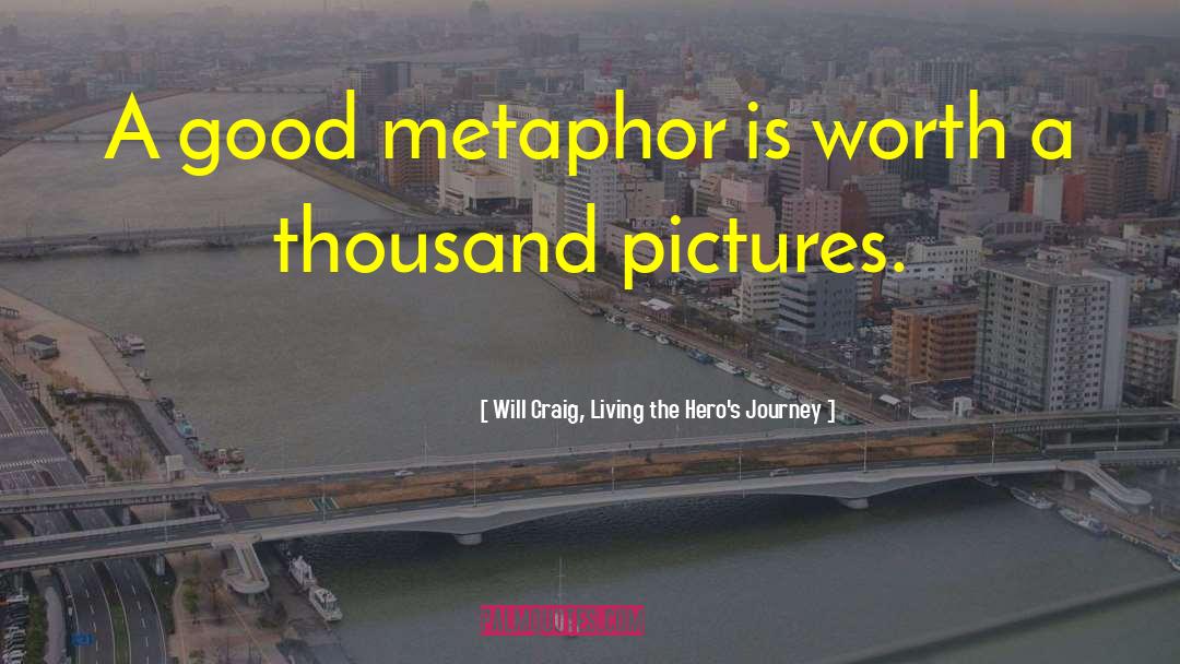 Will Craig, Living The Hero's Journey Quotes: A good metaphor is worth