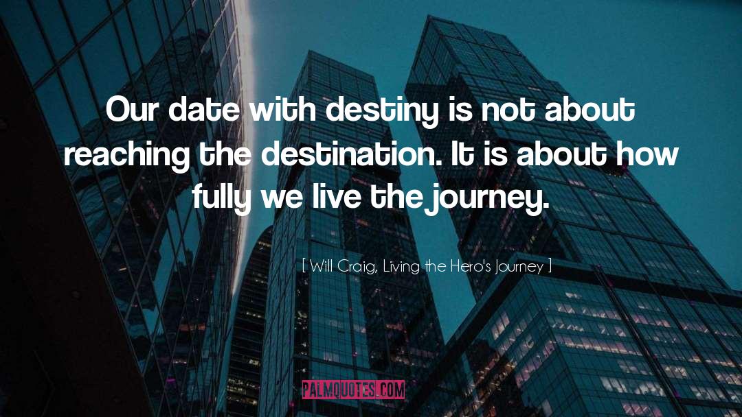 Will Craig, Living The Hero's Journey Quotes: Our date with destiny is