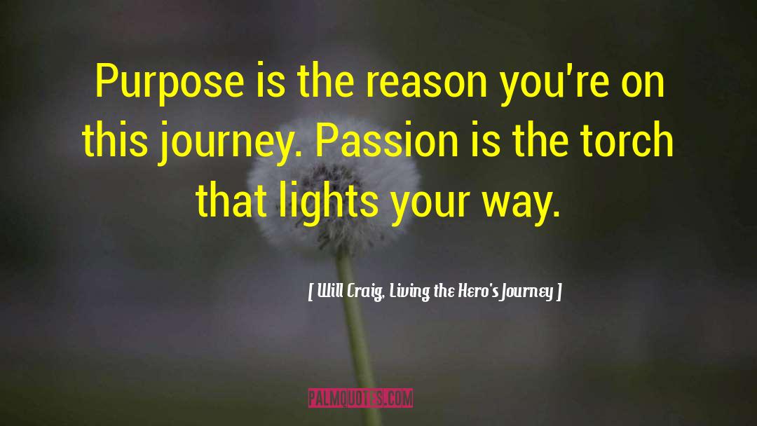 Will Craig, Living The Hero's Journey Quotes: Purpose is the reason you're