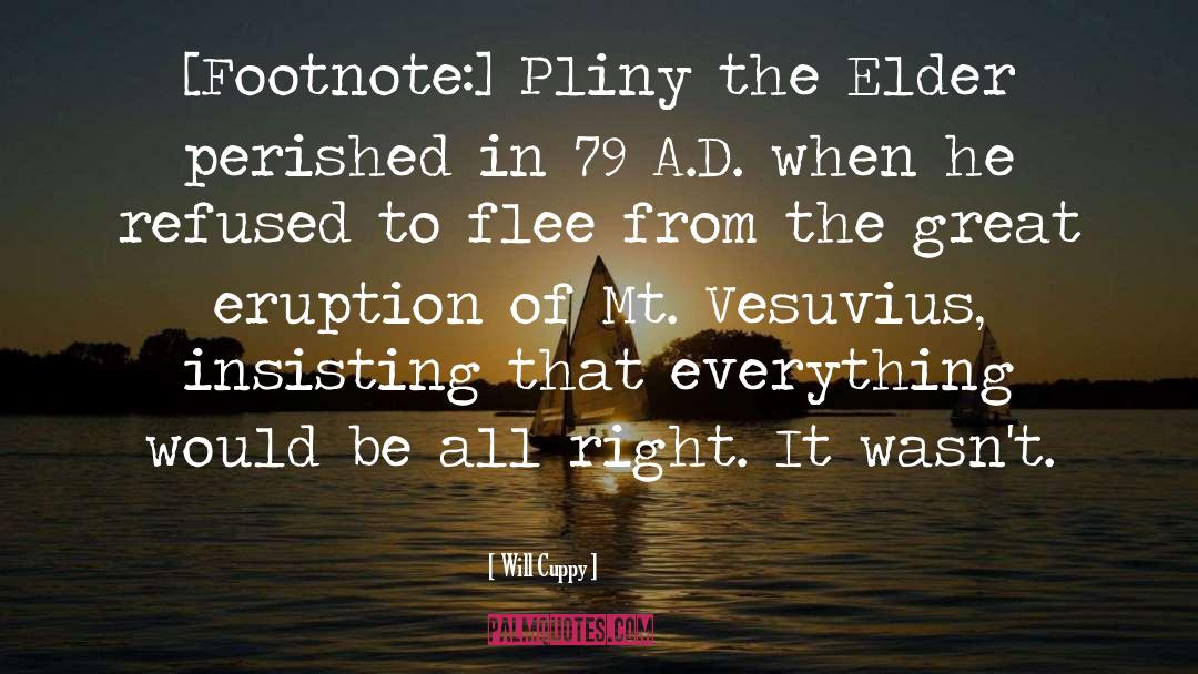 Will Cuppy Quotes: [Footnote:] Pliny the Elder perished