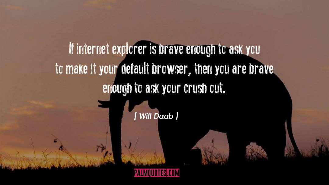 Will Daab Quotes: If internet explorer is brave