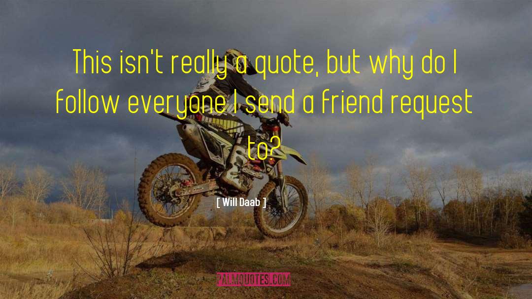 Will Daab Quotes: This isn't really a quote,