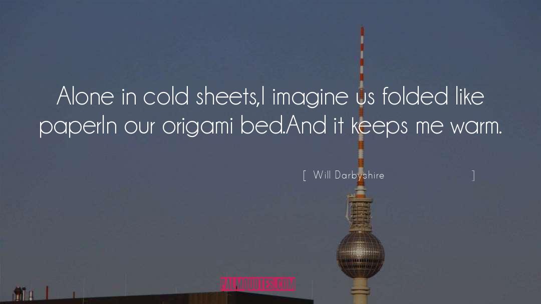 Will Darbyshire Quotes: Alone in cold sheets,<br />I