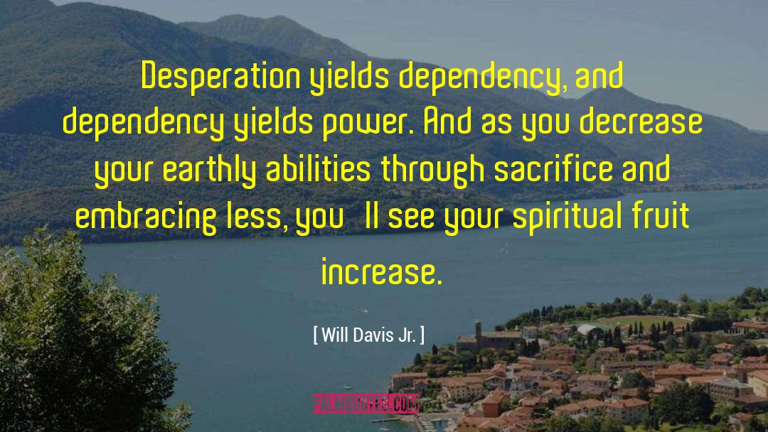 Will Davis Jr. Quotes: Desperation yields dependency, and dependency