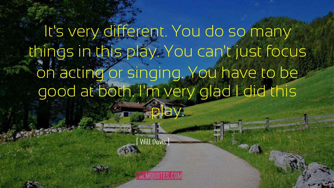 Will Davis Quotes: It's very different. You do