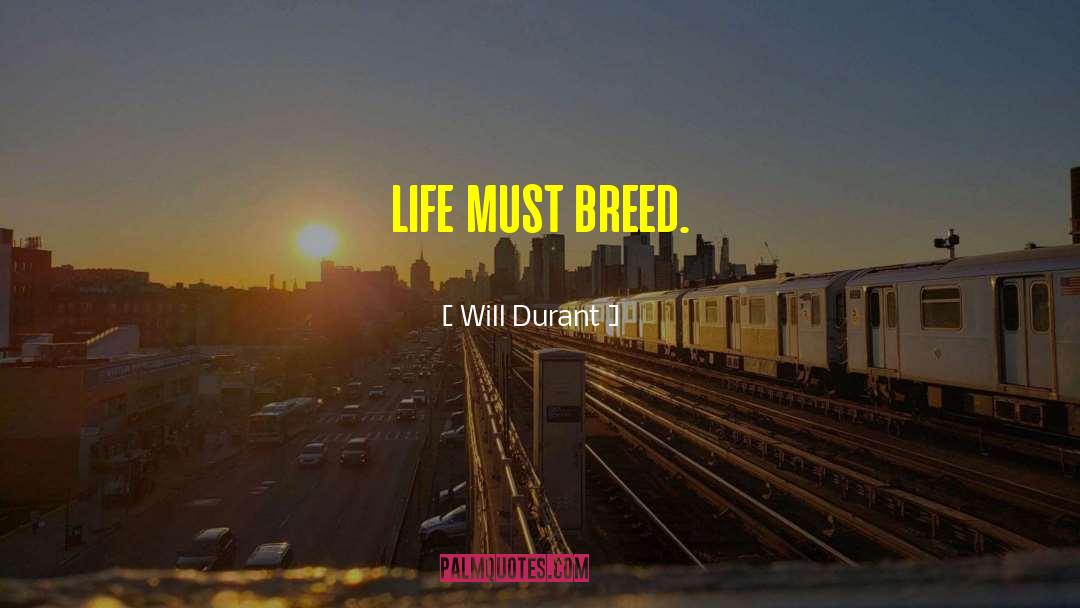 Will Durant Quotes: life must breed.