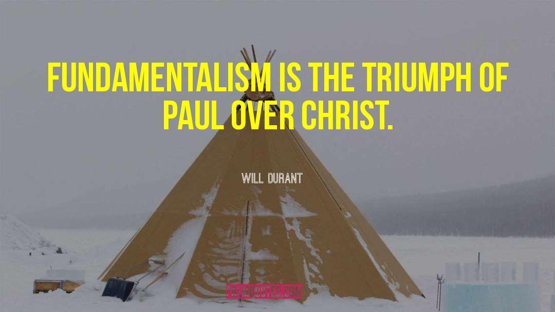 Will Durant Quotes: Fundamentalism is the triumph of
