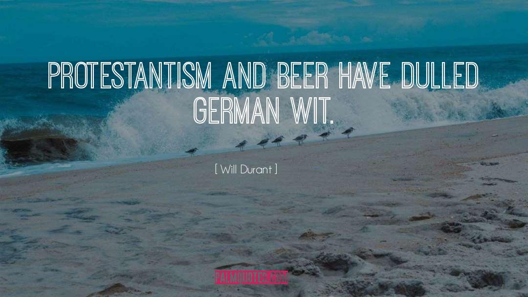 Will Durant Quotes: Protestantism and beer have dulled