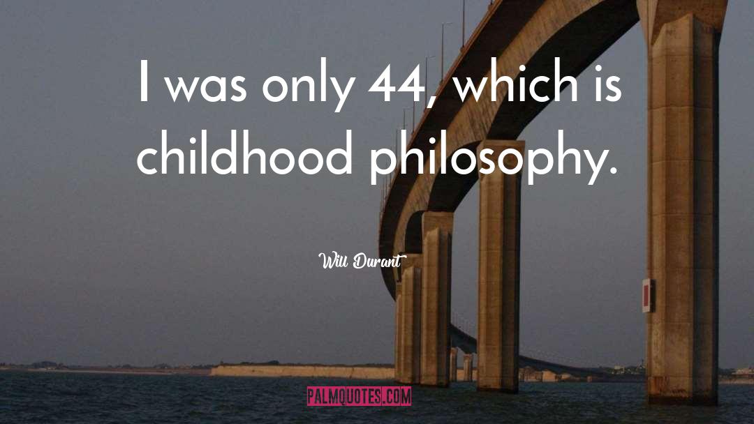 Will Durant Quotes: I was only 44, which