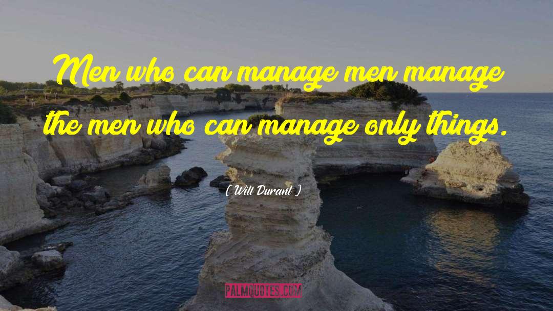 Will Durant Quotes: Men who can manage men