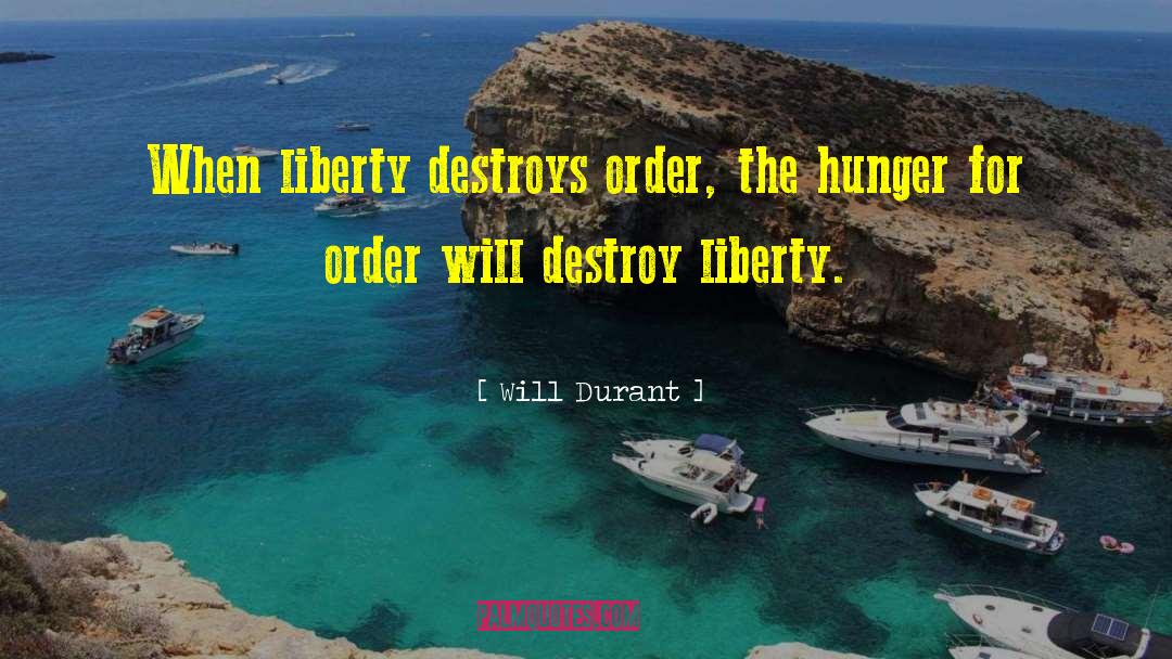 Will Durant Quotes: When liberty destroys order, the