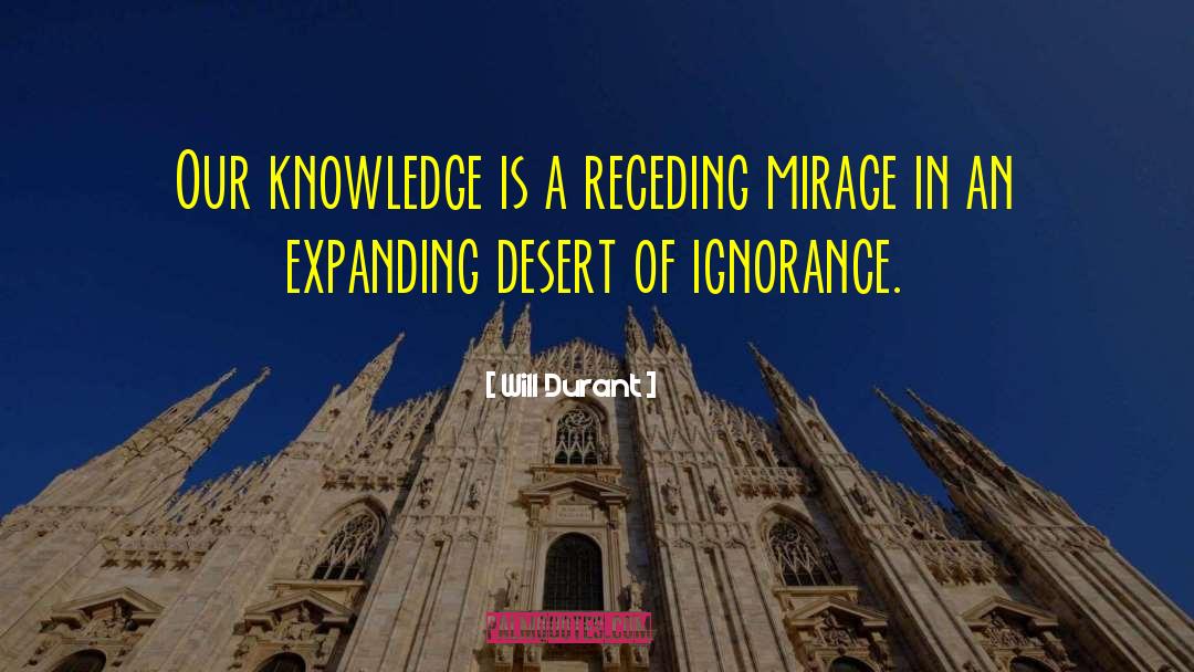 Will Durant Quotes: Our knowledge is a receding
