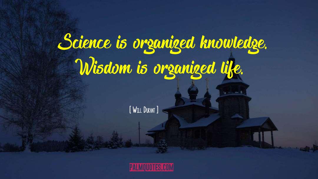 Will Durant Quotes: Science is organized knowledge. Wisdom