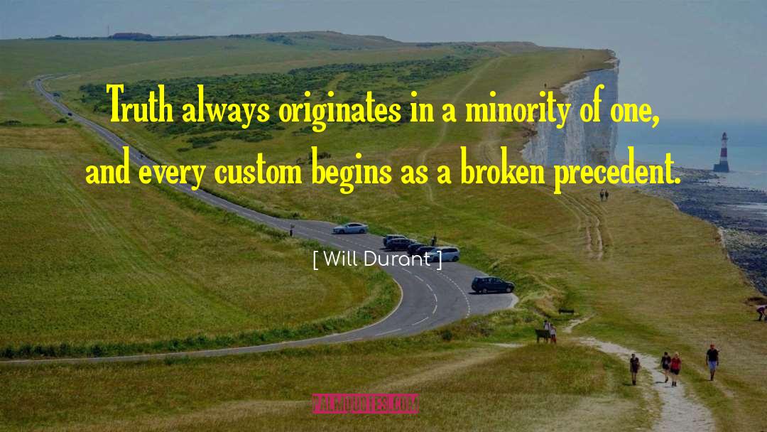 Will Durant Quotes: Truth always originates in a