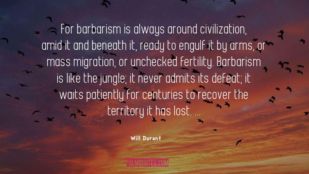 Will Durant Quotes: For barbarism is always around