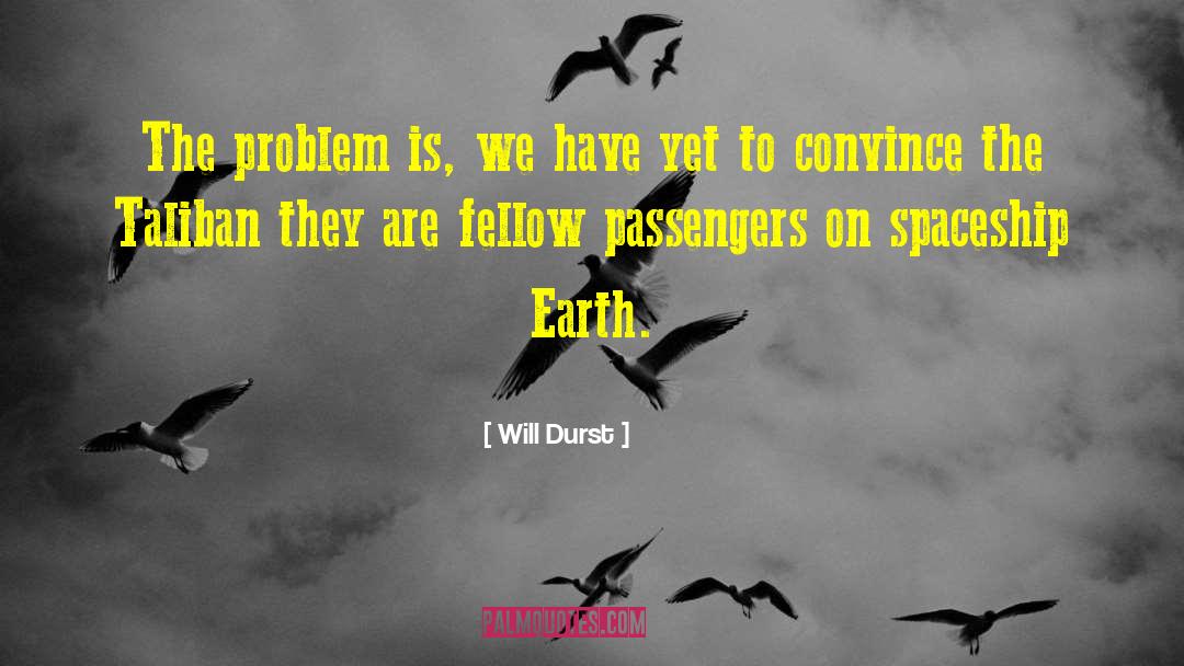 Will Durst Quotes: The problem is, we have